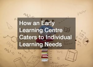 How an Early Learning Centre Caters to Individual Learning Needs