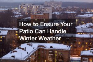 How to Ensure Your Patio Can Handle Winter Weather