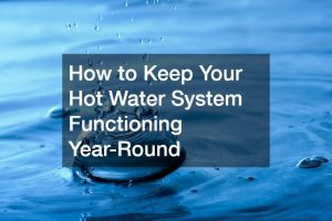 How to Keep Your Hot Water System Functioning Year-Round
