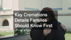 Key Cremations Details Families Should Know First